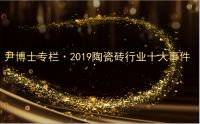 尹博士专栏|2019年陶瓷砖行业十大事件