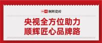央视全方位助力 顺辉匠心品牌路