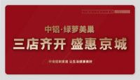 喜迎双节,盛惠京城!中铝·绿萝美巢北京三店齐开!