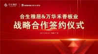 强强联合 合生雅居&万华禾香板业达成战略性合作