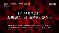 2024 奢华居所之奢华茶馆「茗·扬天下」发布会圆满落幕