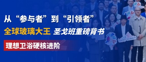 从“参与者”到“引领者”：“全球玻璃大王”圣戈班重磅背书，理想卫浴硬核进阶！