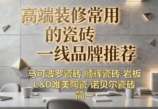 超薄岩板瓷砖怎么选?五大高端装修常用一线品牌实力推荐