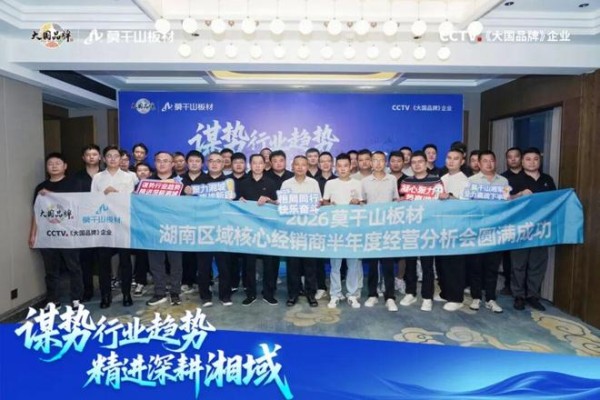 谋势行业趋势 精进深耕湘域 | 2026莫干山板材湖南区域核心经销商半年度经营分析会圆满举行!